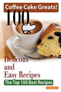 Cake Greats 100 Delicious and Easy Coffee Cake Recipes   the Top 100 