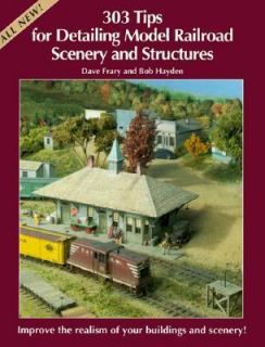 303 Tips for Detailing Model Railroad Scenery and Structures by Dave 