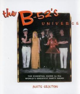 The B 52s Universe The Essential Guide to the Worlds Greatest Party 