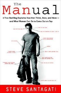 The Manual A True Bad Boy Explains How Men Think, Date, and Mate  and 
