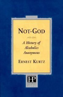 Not God A History of Alcoholics Anonymous by Ernest Kurtz 1998 
