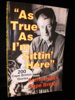 Cape Breton Stories as True as IM Sittin Here Archie Neil Chisholm 