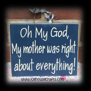 Oh My God My Mother Was Right About Everything Sign