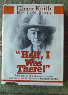 Hell I Was There Elmer Keith His Life Story by Elmer Keith 1979