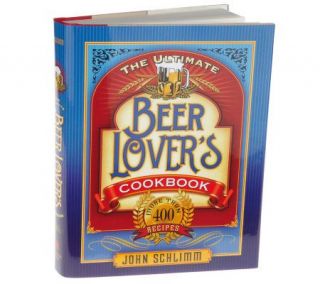 The Ultimate Beer Lovers Cookbook by John Schlimm —
