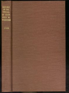 Stone Report of The Trial of Prof John w Webster Dr Parkman 1850 1st