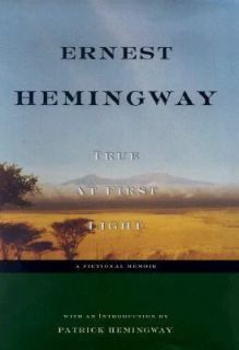 True at First Light A Fictional Memoir Ernest Hemingway 0684849216