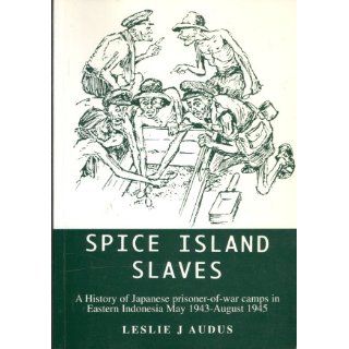 Spice Island Slaves: History of Japanese Prisoner of war Camps in
