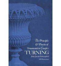 Principles Practice of Ornamental or Complex Turning by John Jacob Holtzapffel  
