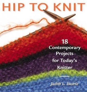 Hip to KnitTM  18 Contemporary Projects for Todays Knitter by Judith