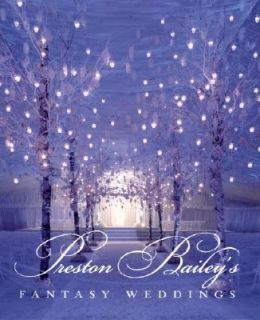 Preston Baileys Fantasy Weddings by Preston Bailey 2004, Hardcover