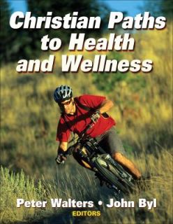 Christian Paths to Health and Wellness by John Byl and Peter Walters