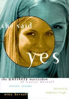 She Said Yes The Unlikely Martyrdom of Cassie Bernall by Misty Bernall