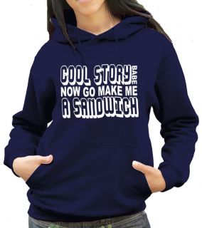 Cool Story Babe, Now Go Make Me A Sandwich   Hoody, Hooded Sweatshirt