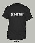 GOT MOONSHINE? ~ T SHIRT shiners popcorn sutton rip marvin ALL SIZES